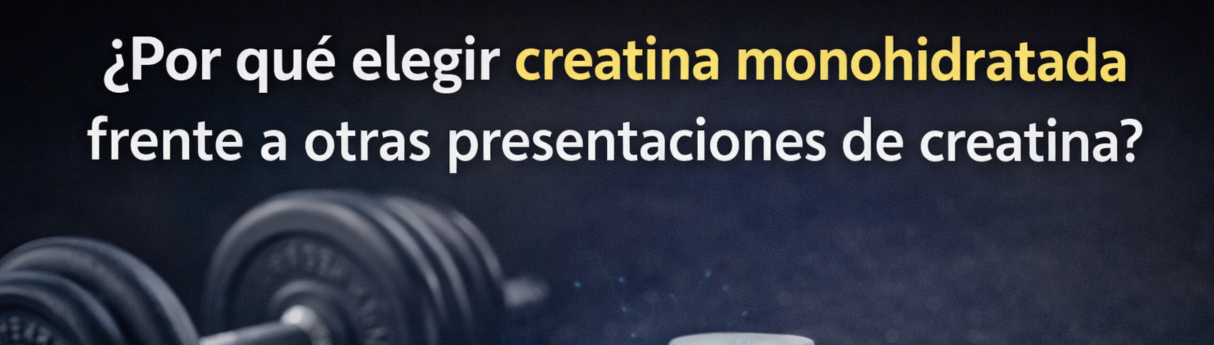 ¿Por qué elegir creatina monohidratada frente a otras presentaciones de creatina?